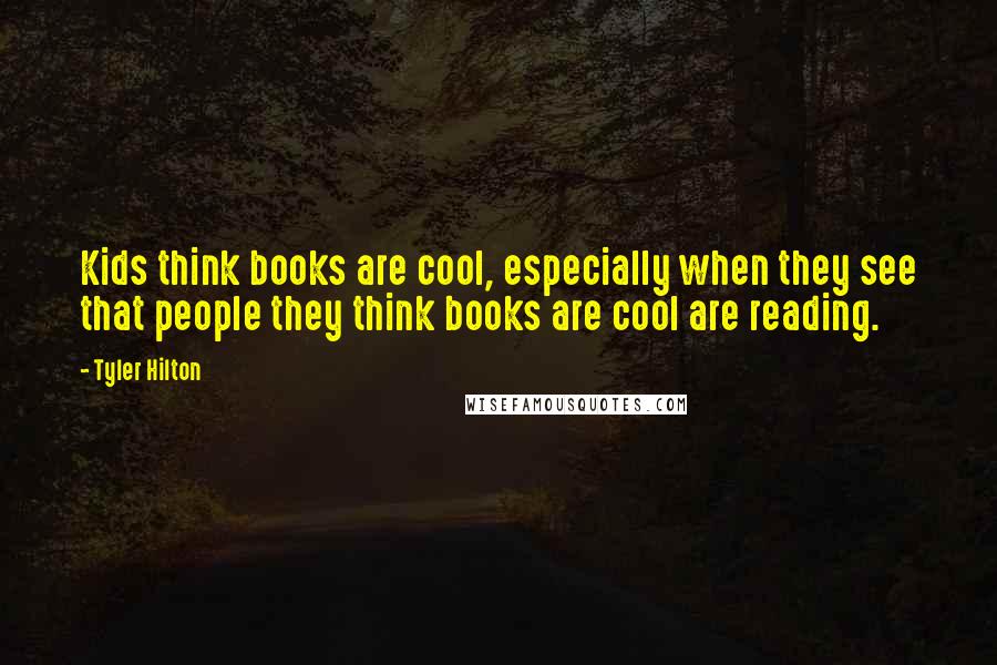 Tyler Hilton Quotes: Kids think books are cool, especially when they see that people they think books are cool are reading.