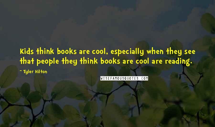 Tyler Hilton Quotes: Kids think books are cool, especially when they see that people they think books are cool are reading.