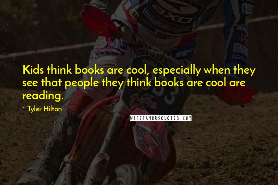 Tyler Hilton Quotes: Kids think books are cool, especially when they see that people they think books are cool are reading.