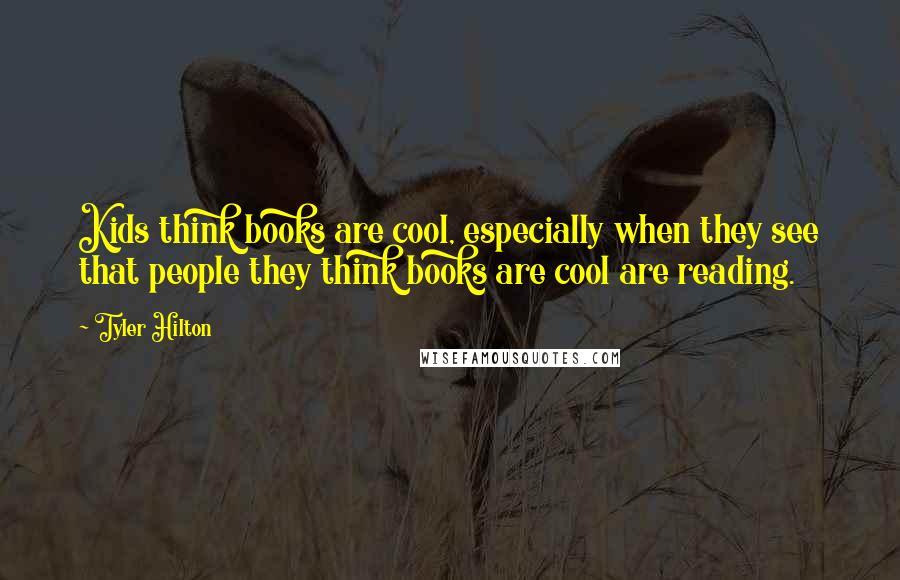 Tyler Hilton Quotes: Kids think books are cool, especially when they see that people they think books are cool are reading.