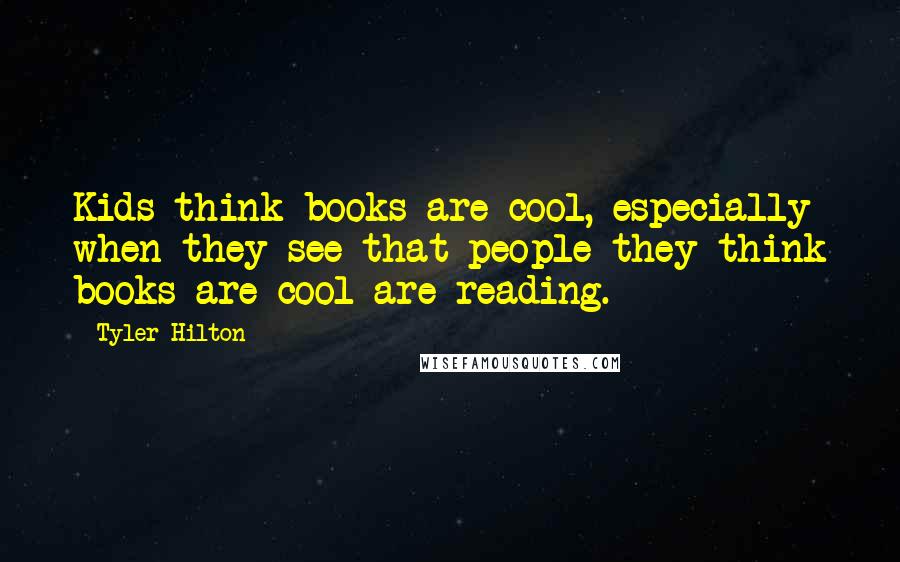 Tyler Hilton Quotes: Kids think books are cool, especially when they see that people they think books are cool are reading.