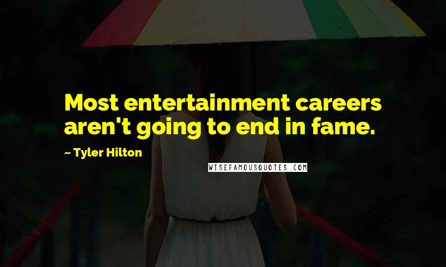Tyler Hilton Quotes: Most entertainment careers aren't going to end in fame.
