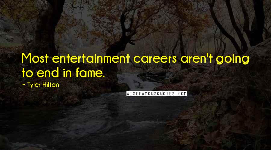 Tyler Hilton Quotes: Most entertainment careers aren't going to end in fame.