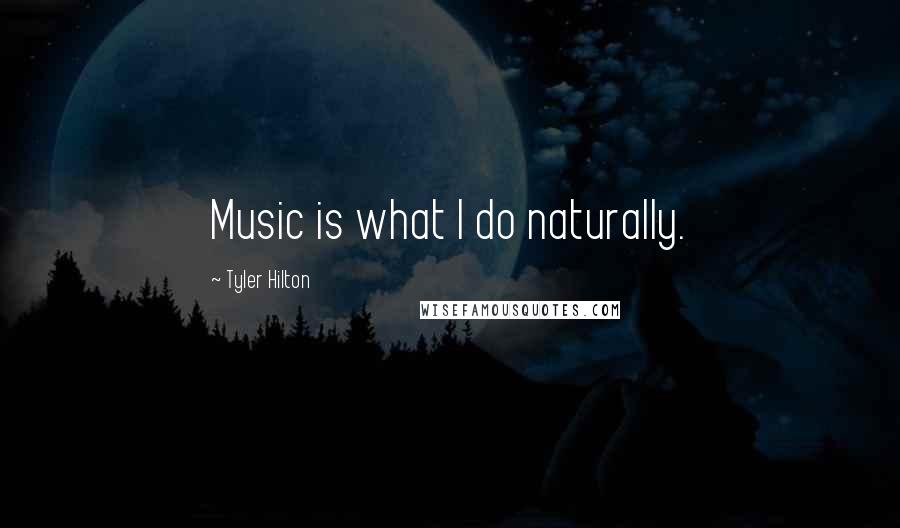 Tyler Hilton Quotes: Music is what I do naturally.