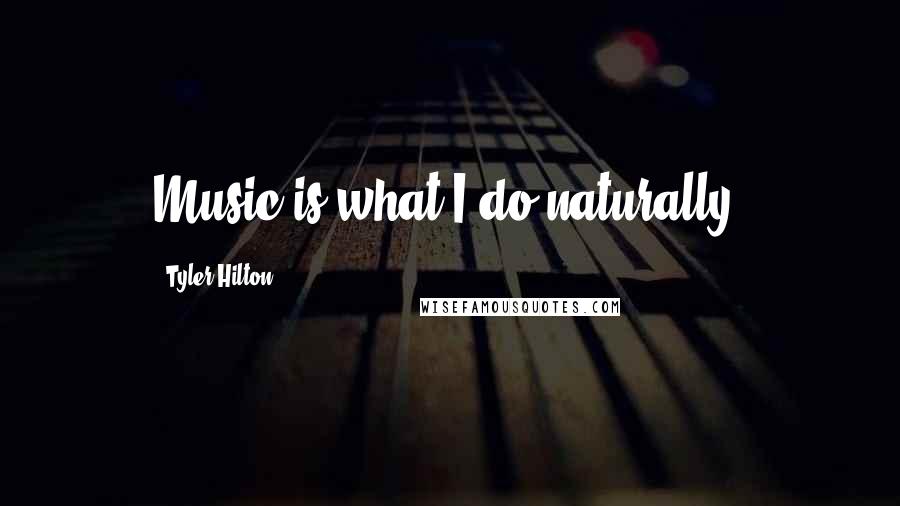 Tyler Hilton Quotes: Music is what I do naturally.