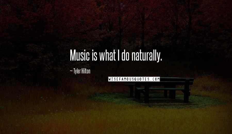 Tyler Hilton Quotes: Music is what I do naturally.