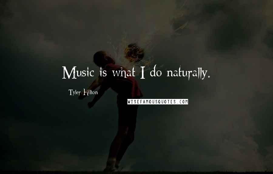 Tyler Hilton Quotes: Music is what I do naturally.