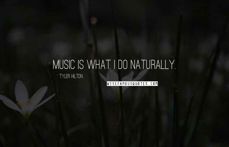 Tyler Hilton Quotes: Music is what I do naturally.