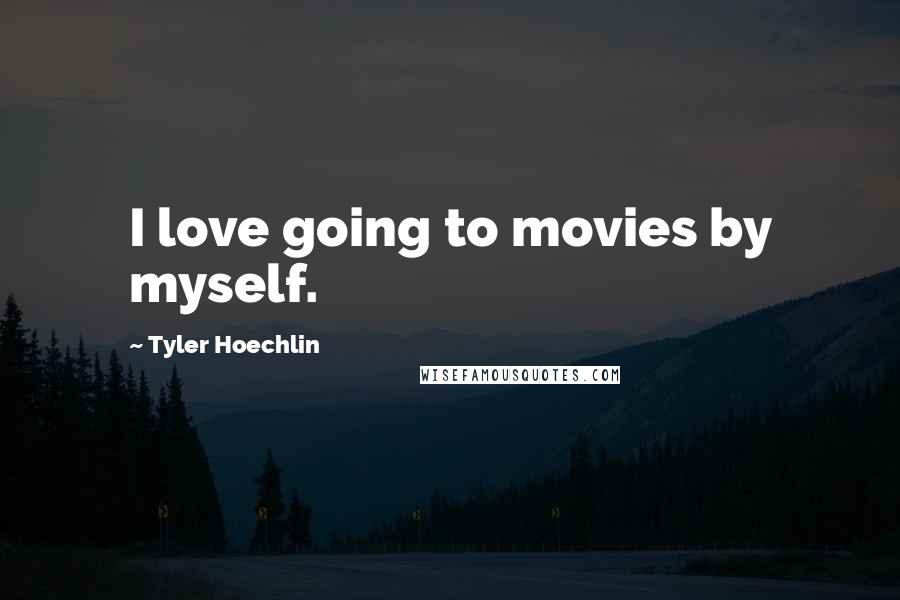 Tyler Hoechlin Quotes: I love going to movies by myself.