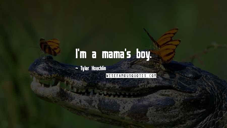 Tyler Hoechlin Quotes: I'm a mama's boy.