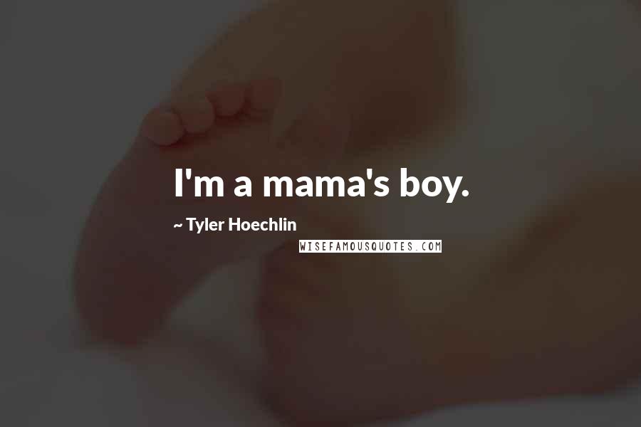 Tyler Hoechlin Quotes: I'm a mama's boy.