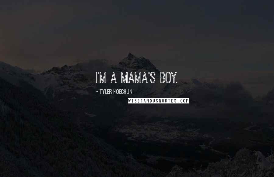 Tyler Hoechlin Quotes: I'm a mama's boy.