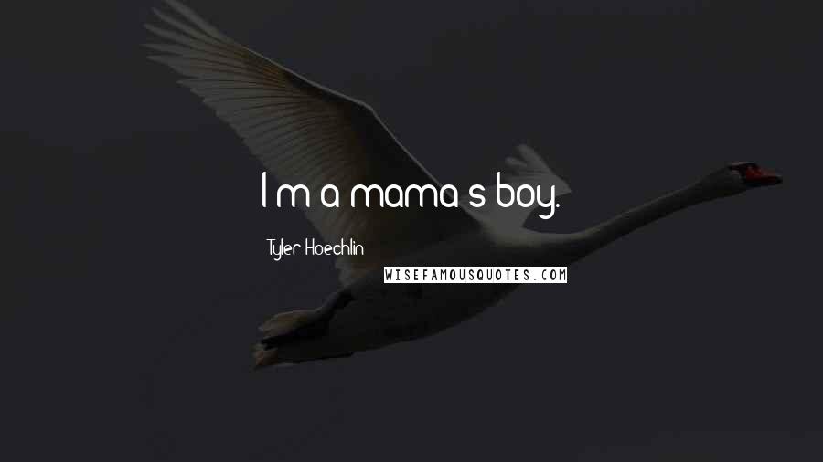 Tyler Hoechlin Quotes: I'm a mama's boy.