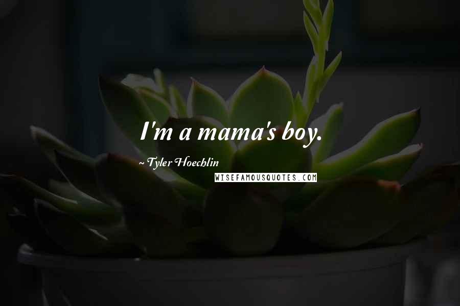 Tyler Hoechlin Quotes: I'm a mama's boy.