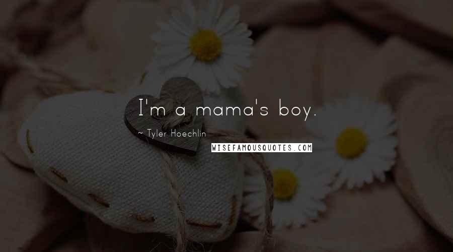 Tyler Hoechlin Quotes: I'm a mama's boy.