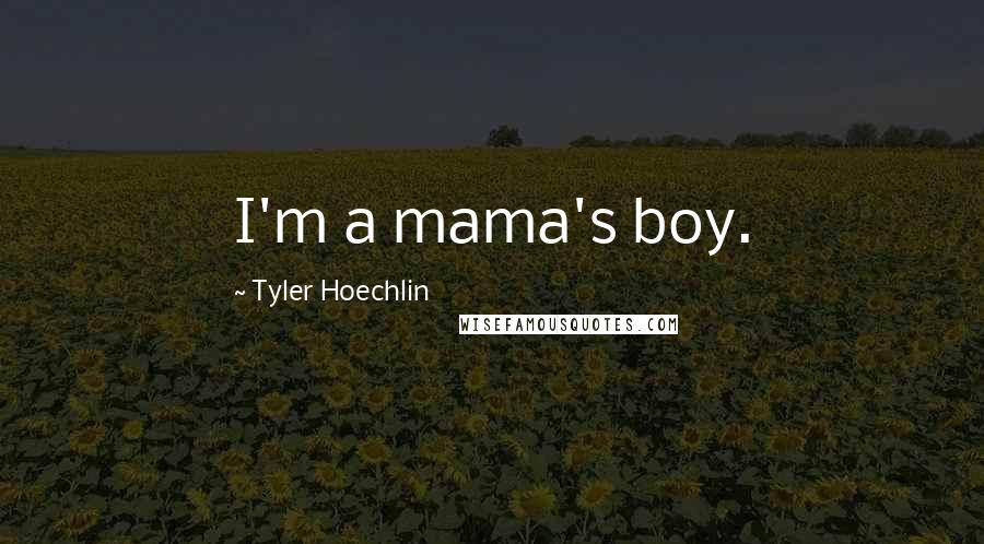 Tyler Hoechlin Quotes: I'm a mama's boy.