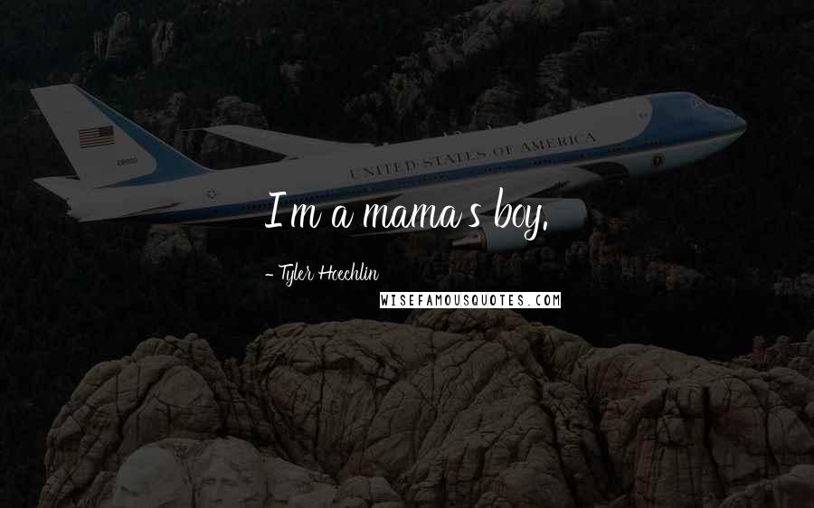 Tyler Hoechlin Quotes: I'm a mama's boy.
