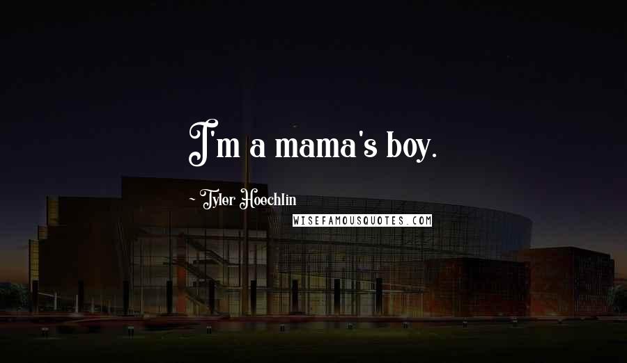 Tyler Hoechlin Quotes: I'm a mama's boy.