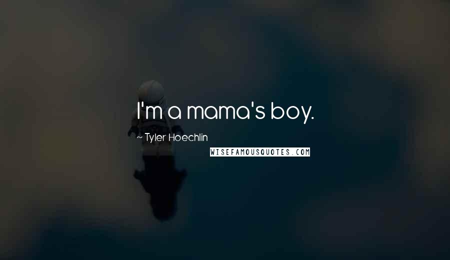 Tyler Hoechlin Quotes: I'm a mama's boy.