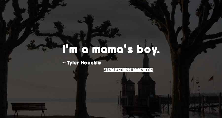 Tyler Hoechlin Quotes: I'm a mama's boy.