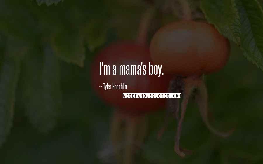 Tyler Hoechlin Quotes: I'm a mama's boy.