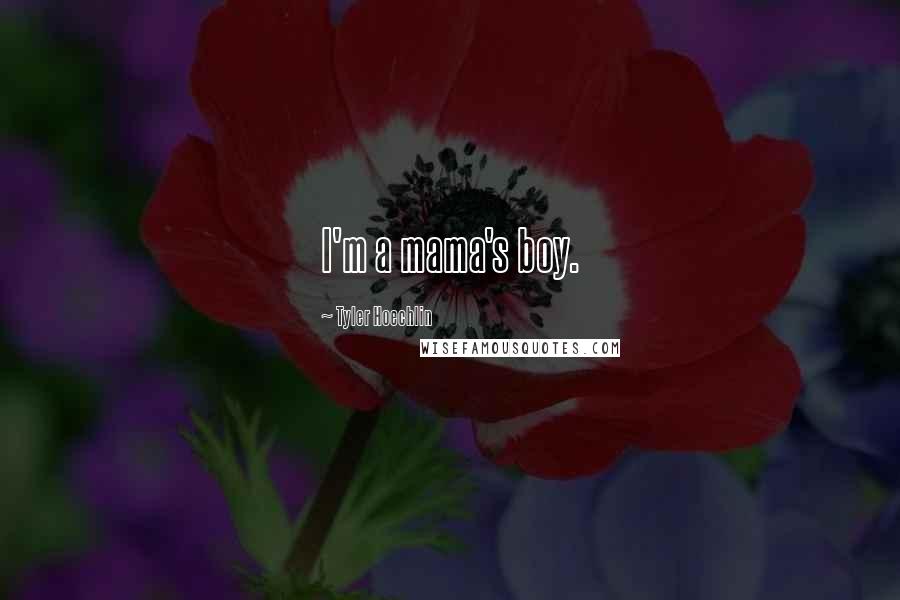 Tyler Hoechlin Quotes: I'm a mama's boy.