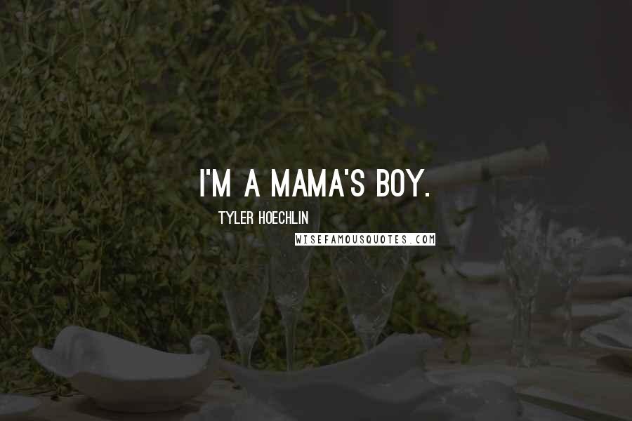 Tyler Hoechlin Quotes: I'm a mama's boy.