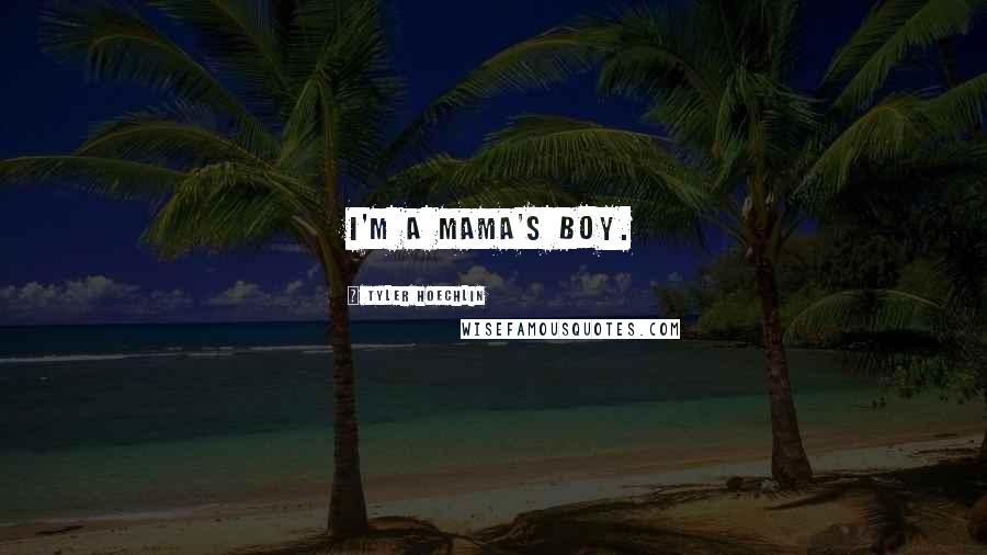 Tyler Hoechlin Quotes: I'm a mama's boy.