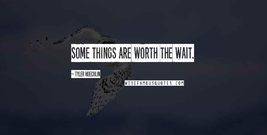 Tyler Hoechlin Quotes: Some things are worth the wait.