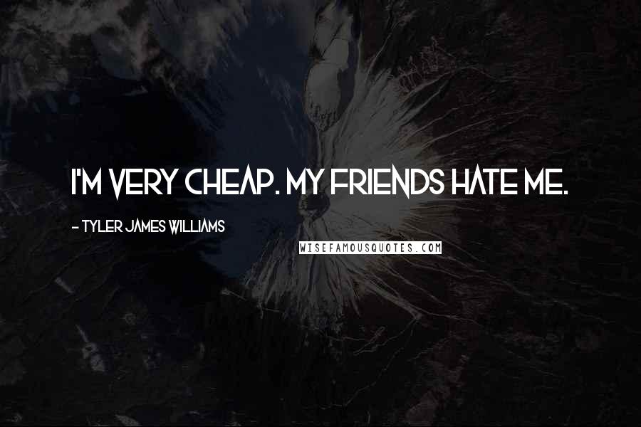 Tyler James Williams Quotes: I'm very cheap. My friends hate me.