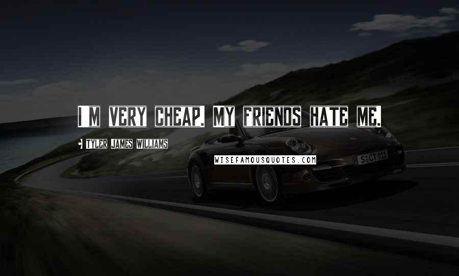 Tyler James Williams Quotes: I'm very cheap. My friends hate me.