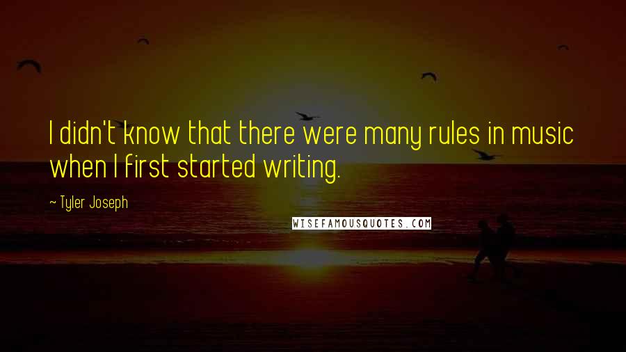 Tyler Joseph Quotes: I didn't know that there were many rules in music when I first started writing.