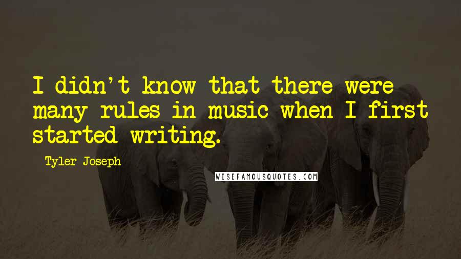 Tyler Joseph Quotes: I didn't know that there were many rules in music when I first started writing.