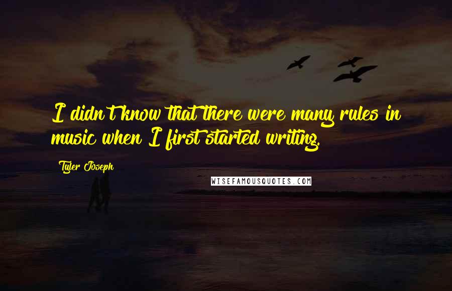 Tyler Joseph Quotes: I didn't know that there were many rules in music when I first started writing.