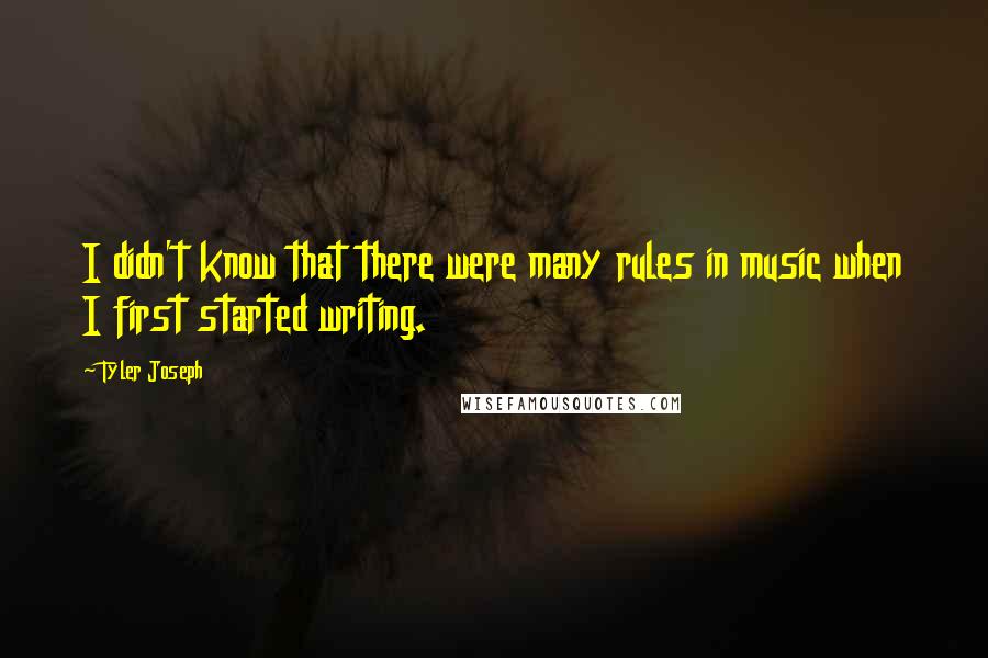 Tyler Joseph Quotes: I didn't know that there were many rules in music when I first started writing.