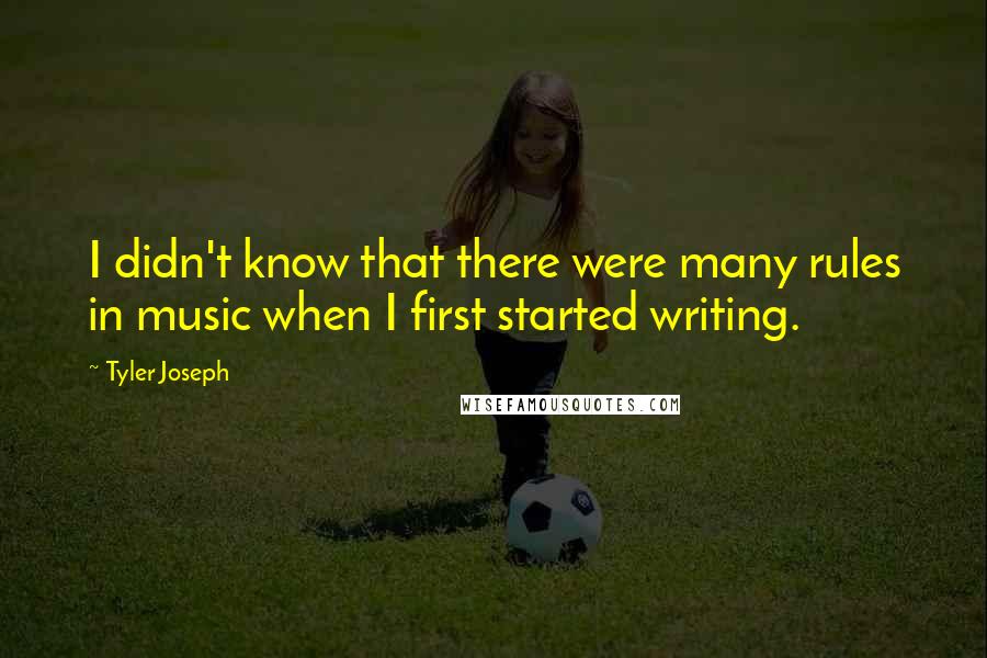 Tyler Joseph Quotes: I didn't know that there were many rules in music when I first started writing.