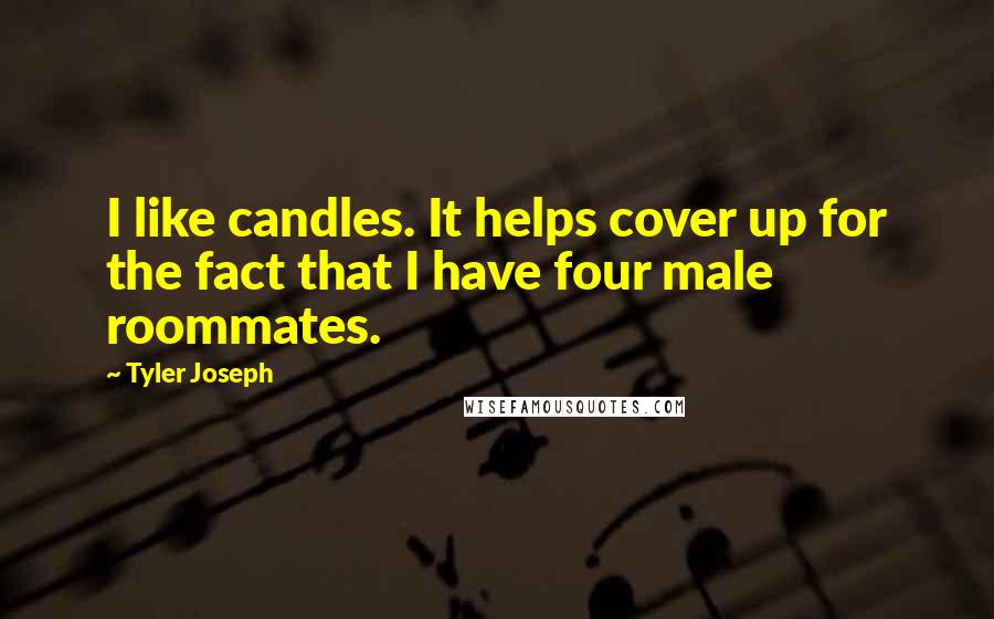 Tyler Joseph Quotes: I like candles. It helps cover up for the fact that I have four male roommates.