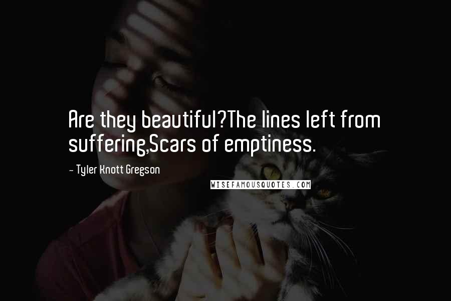 Tyler Knott Gregson Quotes: Are they beautiful?The lines left from suffering,Scars of emptiness.