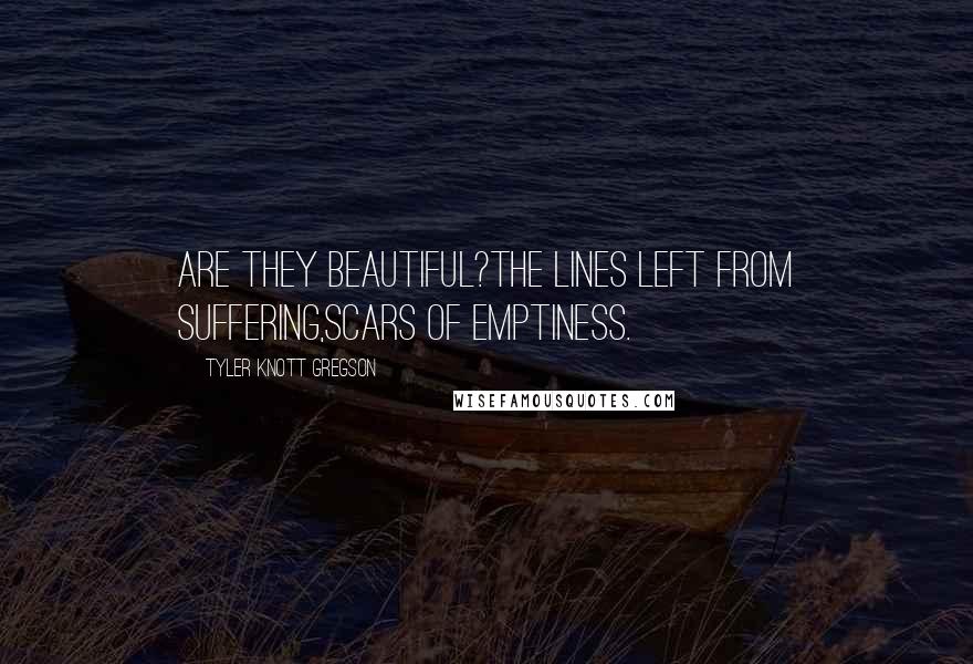 Tyler Knott Gregson Quotes: Are they beautiful?The lines left from suffering,Scars of emptiness.