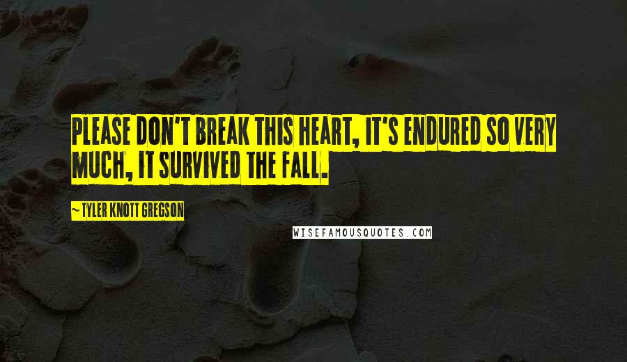 Tyler Knott Gregson Quotes: Please don't break this heart, it's endured so very much, it survived the fall.