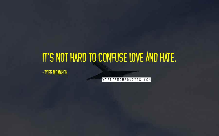Tyler Mcmahon Quotes: It's not hard to confuse love and hate.