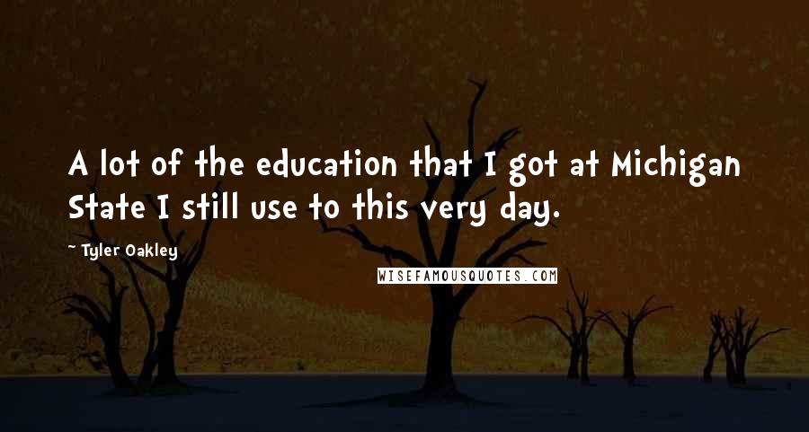 Tyler Oakley Quotes: A lot of the education that I got at Michigan State I still use to this very day.