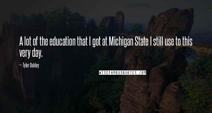 Tyler Oakley Quotes: A lot of the education that I got at Michigan State I still use to this very day.