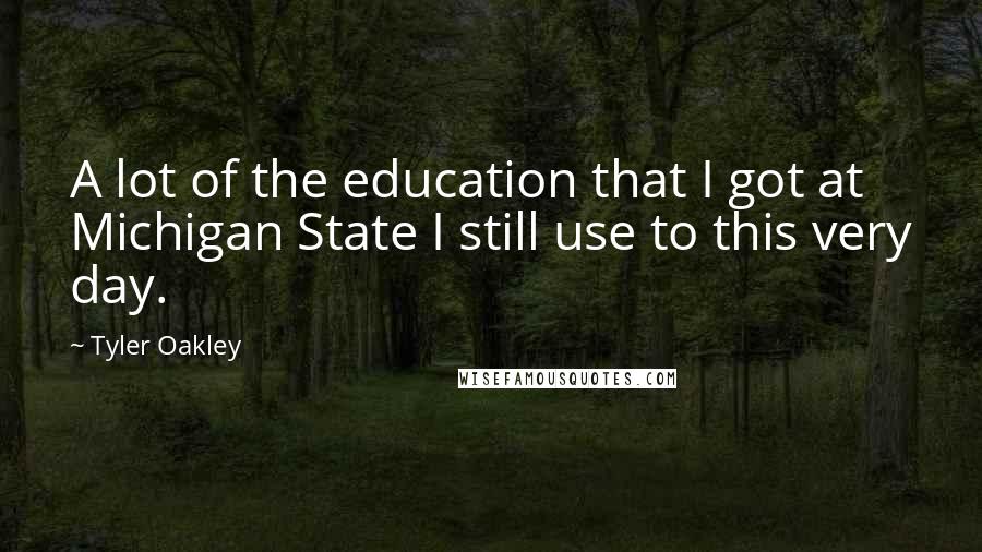 Tyler Oakley Quotes: A lot of the education that I got at Michigan State I still use to this very day.