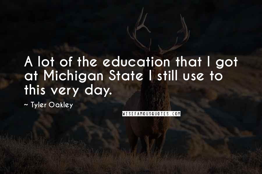 Tyler Oakley Quotes: A lot of the education that I got at Michigan State I still use to this very day.