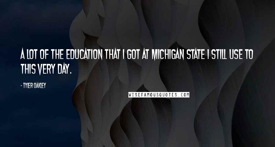 Tyler Oakley Quotes: A lot of the education that I got at Michigan State I still use to this very day.