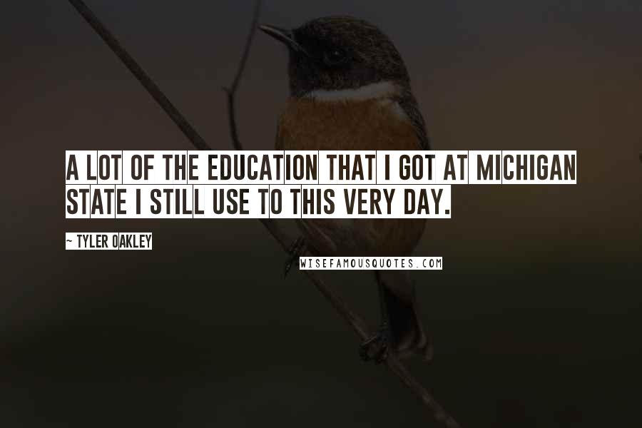 Tyler Oakley Quotes: A lot of the education that I got at Michigan State I still use to this very day.