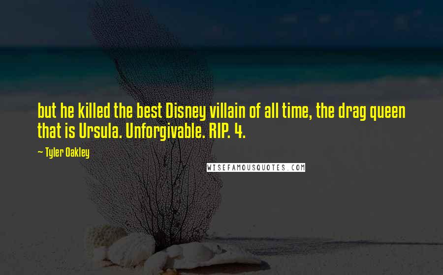 Tyler Oakley Quotes: but he killed the best Disney villain of all time, the drag queen that is Ursula. Unforgivable. RIP. 4.