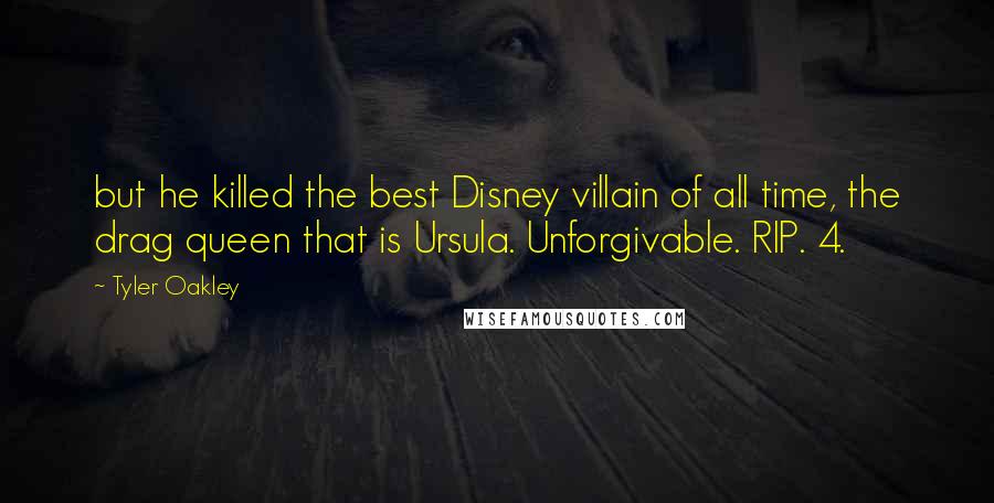 Tyler Oakley Quotes: but he killed the best Disney villain of all time, the drag queen that is Ursula. Unforgivable. RIP. 4.