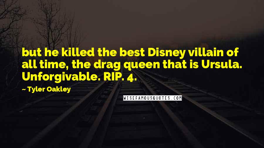 Tyler Oakley Quotes: but he killed the best Disney villain of all time, the drag queen that is Ursula. Unforgivable. RIP. 4.